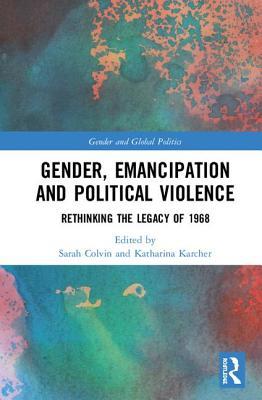 Full Download Gender, Emancipation, and Political Violence: Rethinking the Legacy of 1968 - Sarah Colvin file in ePub