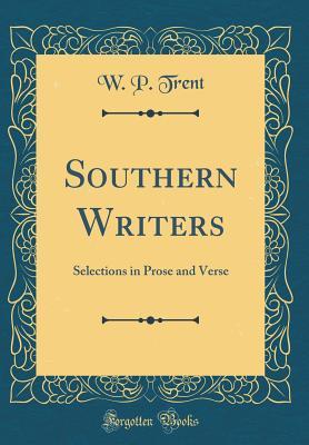 Read Online Southern Writers: Selections in Prose and Verse (Classic Reprint) - William Peterfield Trent | ePub
