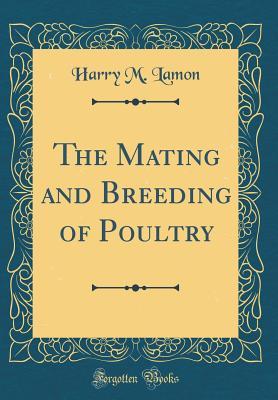 Full Download The Mating and Breeding of Poultry (Classic Reprint) - Harry Miles Lamon | PDF