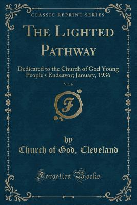 Download The Lighted Pathway, Vol. 6: Dedicated to the Church of God Young People's Endeavor; January, 1936 (Classic Reprint) - Church of God Cleveland file in PDF