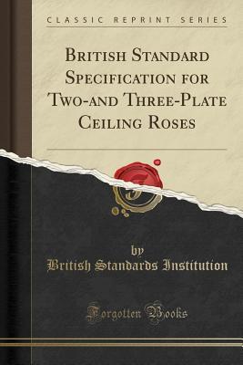 Full Download British Standard Specification for Two-And Three-Plate Ceiling Roses (Classic Reprint) - British Standards Institution file in ePub