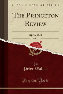 Full Download The Princeton Review, Vol. 23: April, 1851 (Classic Reprint) - Peter Walker file in ePub