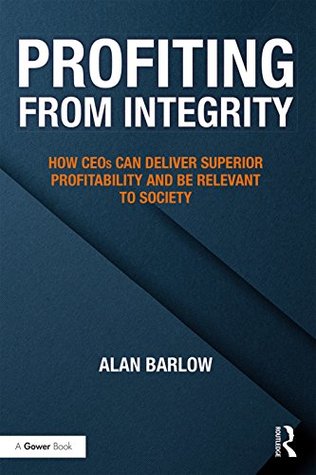 Download Profiting from Integrity: How CEOs Can Deliver Superior Profitability and Be Relevant to Society - Alan Barlow | ePub