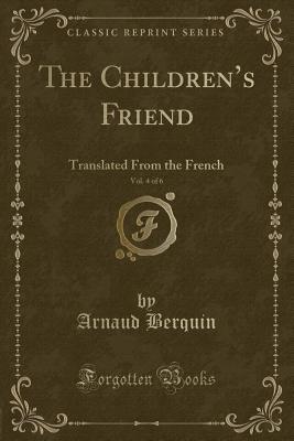 Read Online The Children's Friend, Vol. 4 of 6: Translated from the French (Classic Reprint) - Arnaud Berquin | PDF