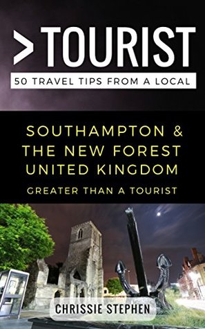 Read Greater Than a Tourist- Southampton & The New Forest United Kingdom: 50 Travel Tips from a Local - Chrissie Stephen | PDF