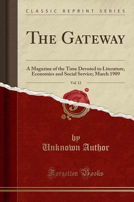 Read The Gateway, Vol. 12: A Magazine of the Time Devoted to Literature, Economics and Social Service; March 1909 (Classic Reprint) - Unknown | ePub