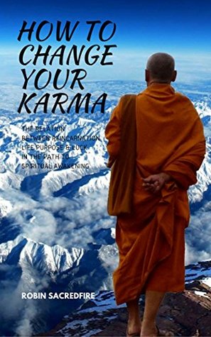 Read How to Change Your Karma: The Relation Between Reincarnation, Life Purpose and Luck in the Path to Spiritual Awakening - Robin Sacredfire file in ePub