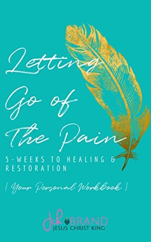 Full Download Letting Go of The Pain: 5 Weeks To Healing & Restoration - Linda Chiyoge | PDF