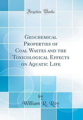 Read Geochemical Properties of Coal Wastes and the Toxicological Effects on Aquatic Life (Classic Reprint) - William R Roy file in ePub