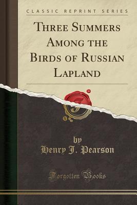 Download Three Summers Among the Birds of Russian Lapland (Classic Reprint) - Henry J Pearson file in PDF