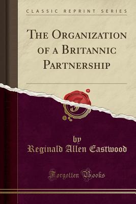 Read The Organization of a Britannic Partnership (Classic Reprint) - Reginald Allen Eastwood file in PDF