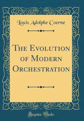 Read The Evolution of Modern Orchestration (Classic Reprint) - Louis Adolphe Coerne | ePub