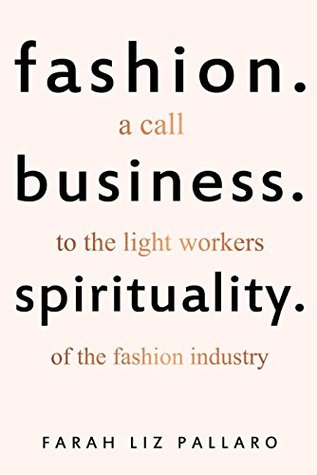 Read Online FASHION. BUSINESS. SPIRITUALITY : A call to the light workers of the fashion industry - Farah Pallaro | PDF