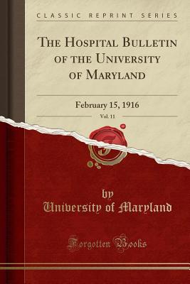 Read The Hospital Bulletin of the University of Maryland, Vol. 11: February 15, 1916 (Classic Reprint) - University of Maryland | PDF