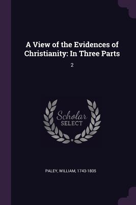 Full Download A View of the Evidences of Christianity: In Three Parts: 2 - William Paley file in PDF