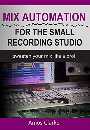 Full Download Mix Automation for the Small Recording Studio: Sweeten Your Mix like a Pro - Amos Clarke file in ePub