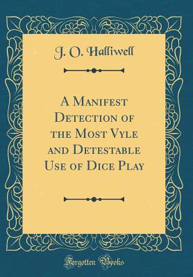 Download A Manifest Detection of the Most Vyle and Detestable Use of Dice Play (Classic Reprint) - J O Halliwell file in ePub