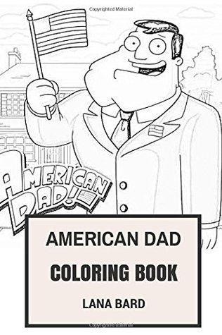 Full Download American Dad Coloring Book: Classic Animated Family Guy and Comedic Alternative to Simspsons Inspired Adult Coloring Book - Lana Bard | ePub