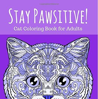 Download Stay Pawsitive: Cat Coloring Book for Adults: Relaxing and Stress Relieving Cat Coloring Pages (Adult Coloring Books) (Volume 6) -  | PDF