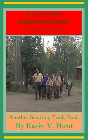 Read Scout Camp Preparations - A Leader's Guide: HOW TO PREPARE NOW FOR THE BEST EVER CAMP NEXT YEAR (Scouting Trails Book 1) - Kevin V. Hunt | PDF