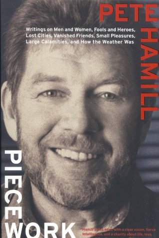 Full Download Piecework: Writings on Men & Women, Fools and Heroes, Lost Cities, Vanished Calamities and How the Weather Was - Pete Hamill file in PDF