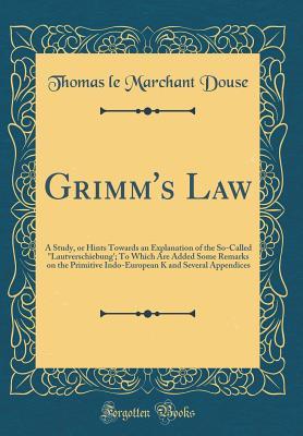 Full Download Grimm's Law: A Study, or Hints Towards an Explanation of the So-Called Lautverschiebung'; To Which Are Added Some Remarks on the Primitive Indo-European K and Several Appendices (Classic Reprint) - Thomas Le Marchant Douse | ePub