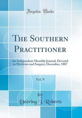 Full Download The Southern Practitioner, Vol. 9: An Independent Monthly Journal, Devoted to Medicine and Surgery; December, 1887 (Classic Reprint) - Deering J Roberts | ePub