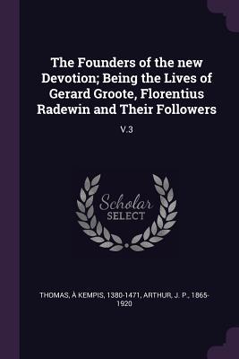 Download The Founders of the New Devotion; Being the Lives of Gerard Groote, Florentius Radewin and Their Followers: V.3 - Thomas à Kempis file in ePub