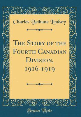 Read Online The Story of the Fourth Canadian Division, 1916-1919 (Classic Reprint) - Charles Bethune Lindsey | ePub