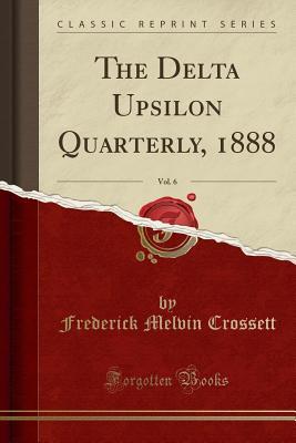Full Download The Delta Upsilon Quarterly, 1888, Vol. 6 (Classic Reprint) - Frederick Melvin Crossett file in ePub