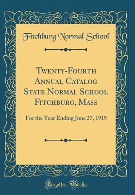 Full Download Twenty-Fourth Annual Catalog State Normal School Fitchburg, Mass: For the Year Ending June 27, 1919 (Classic Reprint) - Fitchburg Normal School file in ePub
