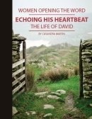 Read Online Echoing His Heartbeat: the Life of David (Revised) (Women Opening the Word) - Casandra Martin | PDF