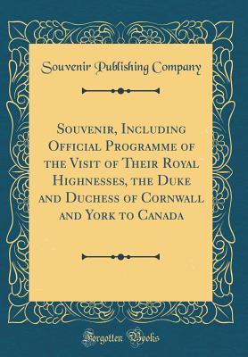 Download Souvenir, Including Official Programme of the Visit of Their Royal Highnesses, the Duke and Duchess of Cornwall and York to Canada (Classic Reprint) - Souvenir Publishing Company file in ePub