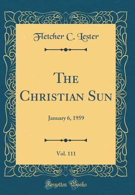 Full Download The Christian Sun, Vol. 111: January 6, 1959 (Classic Reprint) - Fletcher C Lester file in ePub