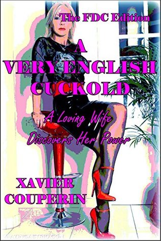 Read A Very English Cuckold - The FDC Edition: A Loving Wife Discovers Her Power - Xavier Couperin file in ePub