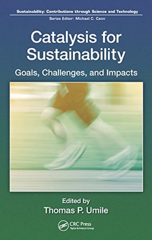Download Catalysis for Sustainability: Goals, Challenges, and Impacts (Sustainability: Contributions through Science and Technology) - Ph.D, Thomas P. Umile file in ePub
