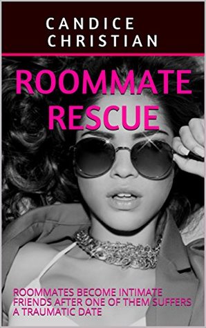 Read Online ROOMMATE RESCUE: ROOMMATES BECOME INTIMATE FRIENDS AFTER ONE OF THEM SUFFERS A TRAUMATIC DATE - Candice Christian file in ePub