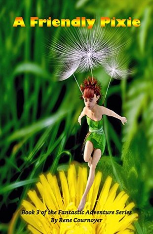 Read Online A Friendly Pixie: Book 3 of The Fantastic Adventures Series - Rene Cournoyer file in PDF
