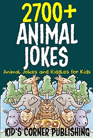 Read Online 2700  ANIMAL JOKES: Animal Jokes and Riddles for Kids (FUNNY ANIMAL JOKES AND RIDDLES FOR KIDS Book 21) - Kid’s Corner Publishing | ePub