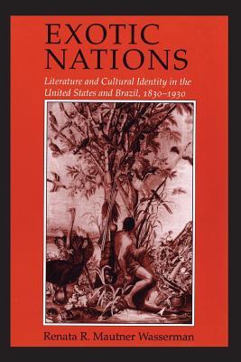 Read Online Exotic Nations: Literature and Cultural Identity in the United States and Brazil, 1830-1930 - Renata R. Mautner Wasserman | ePub