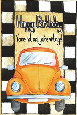 Read Online Happy Birthday, You're Not Old You're Vintage: Birthday Gift, Blank Page Softcover Journal, Line Ruled Composition Notebook, 6x9 Party Celebration Design Cover Note Book - Gold VW Black and White Boxes Cover -  file in ePub