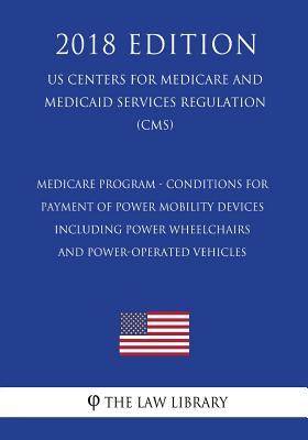 Read Medicare Program - Conditions for Payment of Power Mobility Devices, Including Power Wheelchairs and Power-Operated Vehicles (Us Centers for Medicare and Medicaid Services Regulation) (Cms) (2018 Edition) - The Law Library file in ePub
