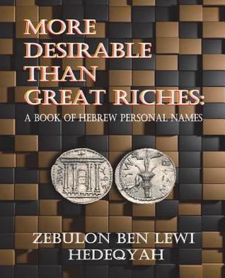 Full Download More Desirable Than Great Riches: : A Book of Hebrew Personal Names - Zebulon Ben Lewi Hedeqyah file in ePub