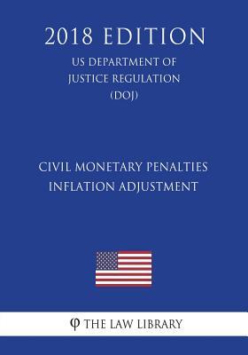 Read Online Civil Monetary Penalties Inflation Adjustment (Us Department of Justice Regulation) (Doj) (2018 Edition) - The Law Library | ePub