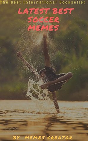 Read LATEST BEST SOCCER MEMES: Hilarious Jokes and LOL Memes Epic Sized Pack (Parody): Awesome Shots, Radical Players, and Sweet Goooooals! - Memes Creator file in ePub