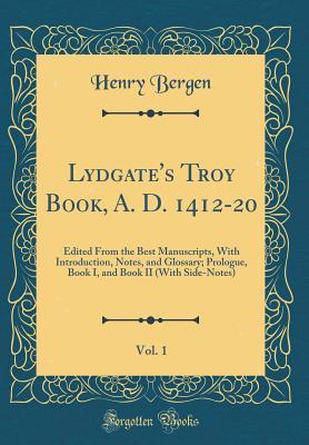 Read Lydgate's Troy Book, A. D. 1412-20, Vol. 1: Edited from the Best Manuscripts, with Introduction, Notes, and Glossary; Prologue, Book I, and Book II (with Side-Notes) (Classic Reprint) - Henry Bergen file in ePub