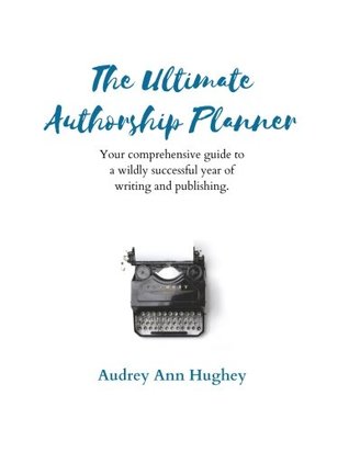 Download The Ultimate Authorship Planner: Your Comprehensive Guide to a Wildly Successful Year of Writing and Publishing (Comprehensive Journals for Creatives and Entrepreneurs) - Audrey Ann Hughey | PDF