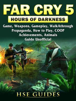 Read Online Far Cry 5 Hours of Darkness Game, Weapons, Gameplay, Walkthrough, Propaganda, How to Play, Coop, Achievements, Animals, Guide Unofficial - HSE Guides file in ePub