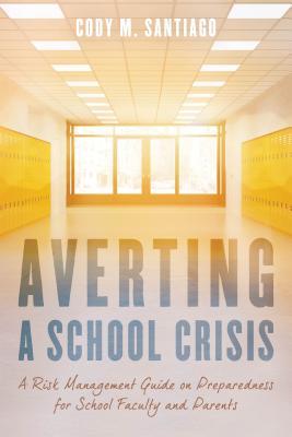 Full Download Averting a School Crisis: A Risk Management Guide on Preparedness for School Faculty and Parents - Cody M Santiago | PDF