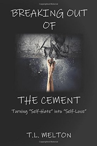 Read Breaking out of the Cement: Turning “Self-Hate into “Self-Love” - T.L. Melton | ePub
